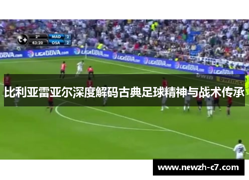 比利亚雷亚尔深度解码古典足球精神与战术传承 比利亚雷亚尔深度解码古典足球精神与战术传承