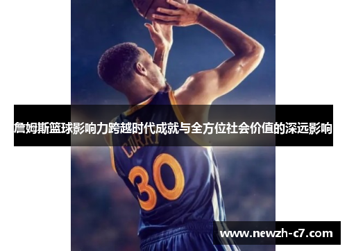 詹姆斯篮球影响力跨越时代成就与全方位社会价值的深远影响