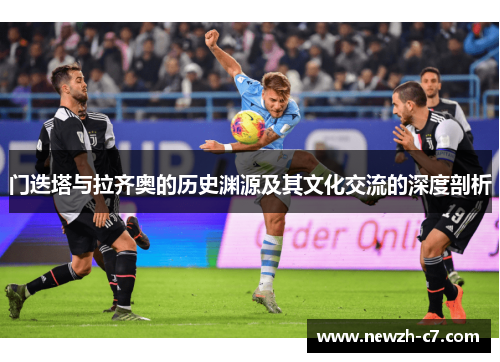 门迭塔与拉齐奥的历史渊源及其文化交流的深度剖析