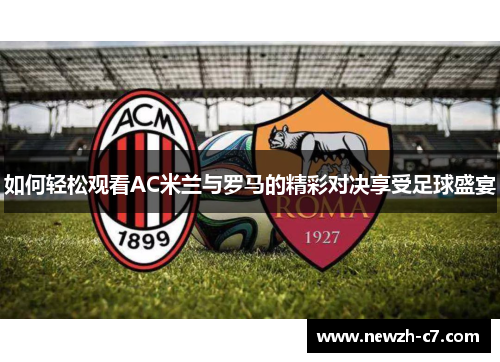 如何轻松观看AC米兰与罗马的精彩对决享受足球盛宴