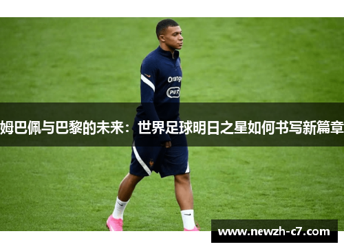 姆巴佩与巴黎的未来：世界足球明日之星如何书写新篇章