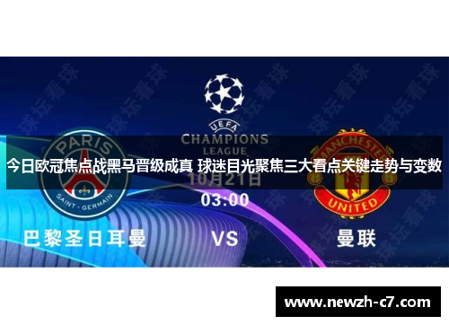今日欧冠焦点战黑马晋级成真 球迷目光聚焦三大看点关键走势与变数
