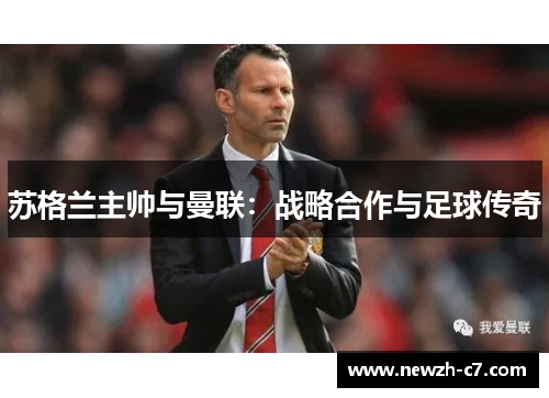 苏格兰主帅与曼联:战略合作与足球传奇 苏格兰主帅与曼联:战略合作与足球传奇