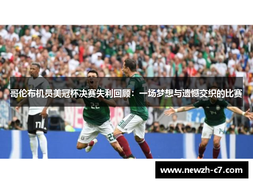 哥伦布机员美冠杯决赛失利回顾:一场梦想与遗憾交织的比赛 哥伦布机员美冠杯决赛失利回顾:一场梦想与遗憾交织的比赛
