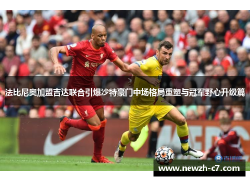 法比尼奥加盟吉达联合引爆沙特豪门中场格局重塑与冠军野心升级篇