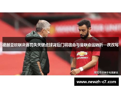 德赫亚欧联决赛罚失关键点球背后门将宿命与曼联命运转折一夜改写