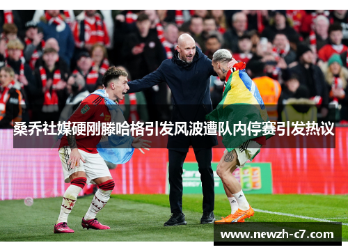 桑乔社媒硬刚滕哈格引发风波遭队内停赛引发热议 桑乔社媒硬刚滕哈格引发风波遭队内停赛引发热议